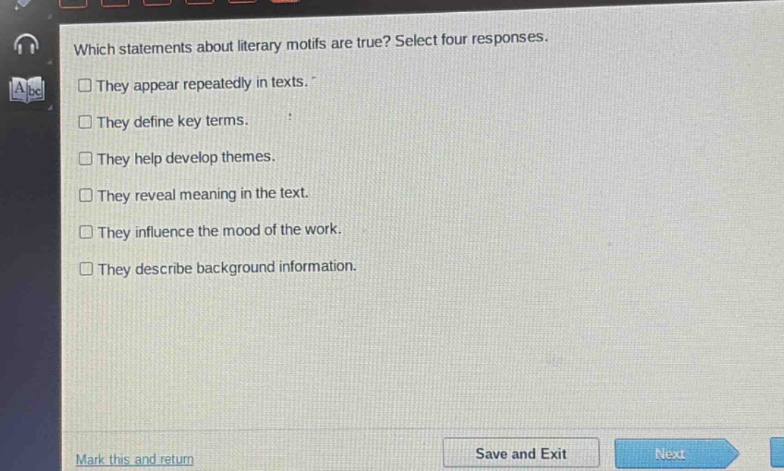 which statements about literary motifs are true? select four responses.\nthey appear repeatedly in texts.\nthey define key terms.\nthey help develop themes.\nthey reveal meaning in the text.\nthey influence the mood of the work.\nthey describe background information.
