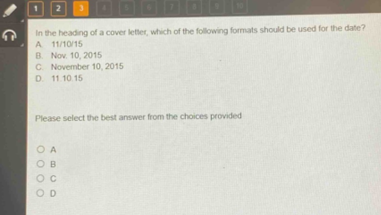 in the heading of a cover letter, which of the following formats should be used for the date? a. 11/10/15 b. nov. 10, 2015 c. november 10, 2015 d. 11.10.15 please select the best answer from the choices provided