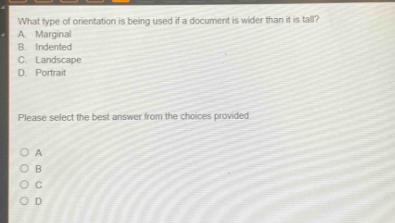 what type of orientation is being used if a document is wider than it is tall? a. marginal b. indented c. landscape d. portrait please select the best answer from the choices provided