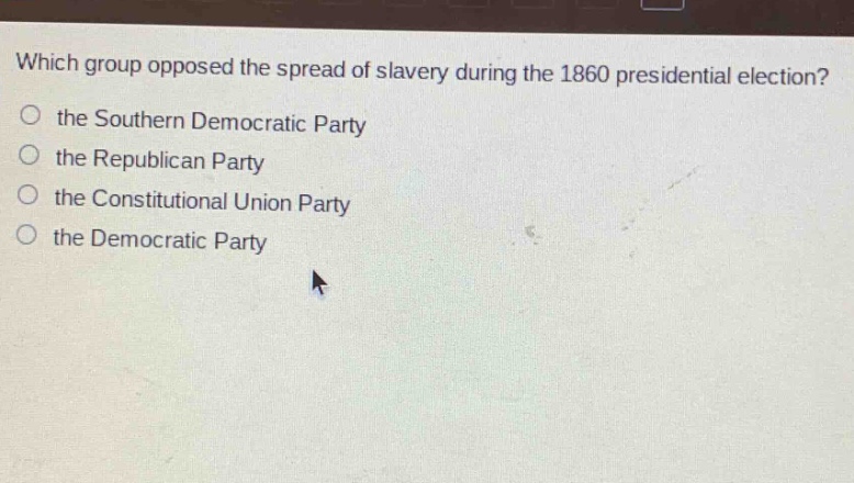 which group opposed the spread of slavery during the 1860 presidential election?\no the southern democratic party\no the republican party\no the constitutional union party\no the democratic party