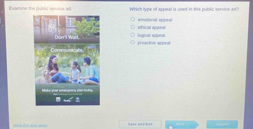 examine the public service ad. which type of appeal is used in this public service ad? emotional appeal ethical appeal logical appeal proactive appeal dont wait. communicate. make your emergency plan today.