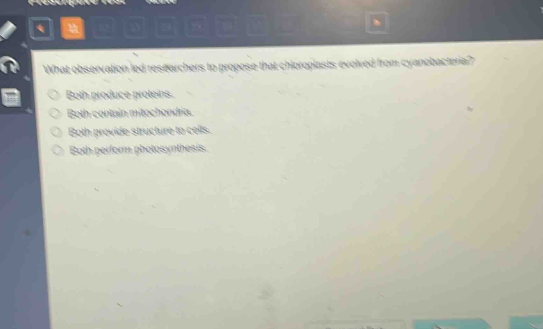what observation led researchers to propose that chloroplasts evolved from cyanobacteria?\nboth produce proteins.\nboth contain mitochondria.\nboth provide structure to cells.\nboth perform photosynthesis.
