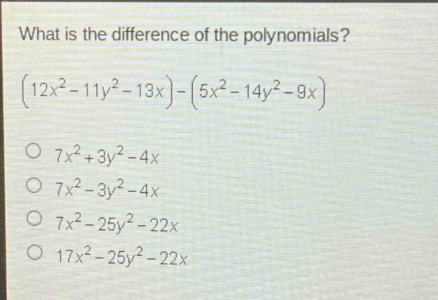 what is the difference of the polynomials?\n$(12x^{2}-11y^{2}-13x)-(5x^{2}-14y^{2}-9x)$\n$7x^{2}+3y^{2}-4x$\n$7x^{2}-3y^{2}-4x$\n$7x^{2}-25y^{2}-22x$\n$17x^{2}-25y^{2}-22x$