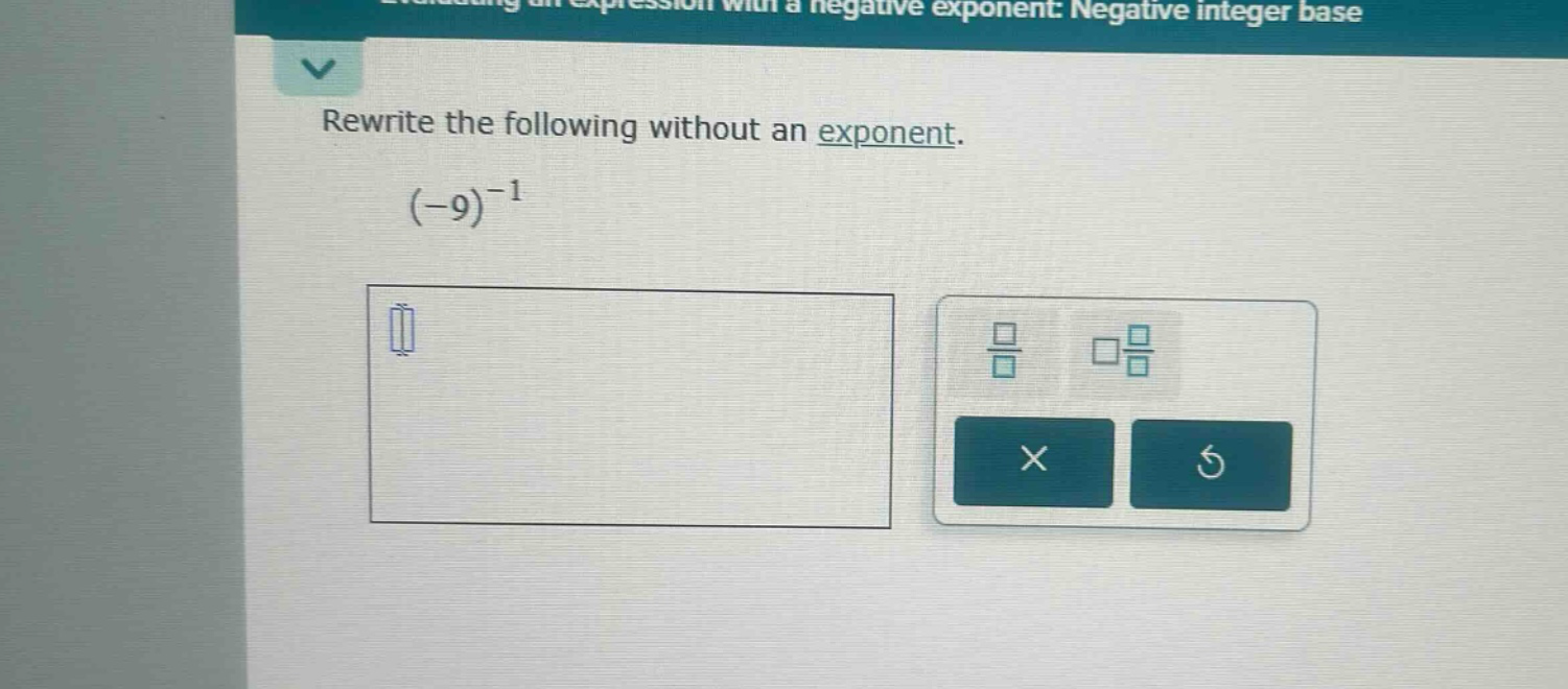 rewrite the following without an exponent. (-9)^{-1}