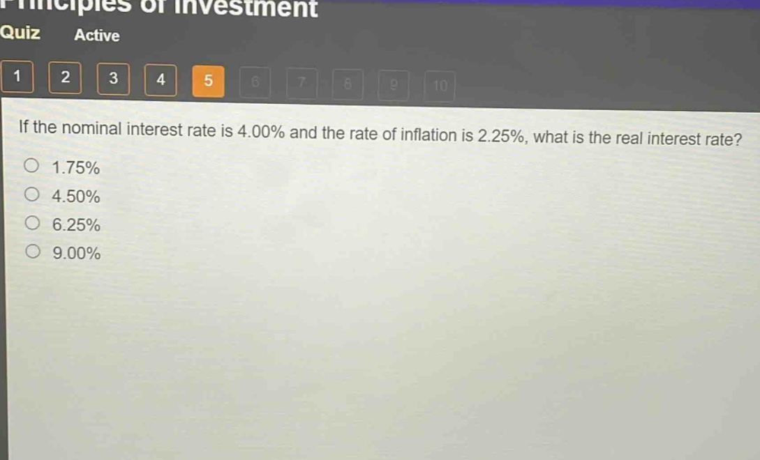 if the nominal interest rate is 4.00% and the rate of inflation is 2.25%, what is the real interest rate?\n1.75%\n4.50%\n6.25%\n9.00%