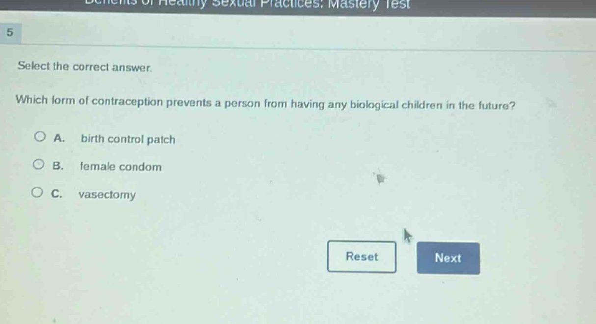 select the correct answer. which form of contraception prevents a person from having any biological children in the future? a. birth control patch b. female condom c. vasectomy
