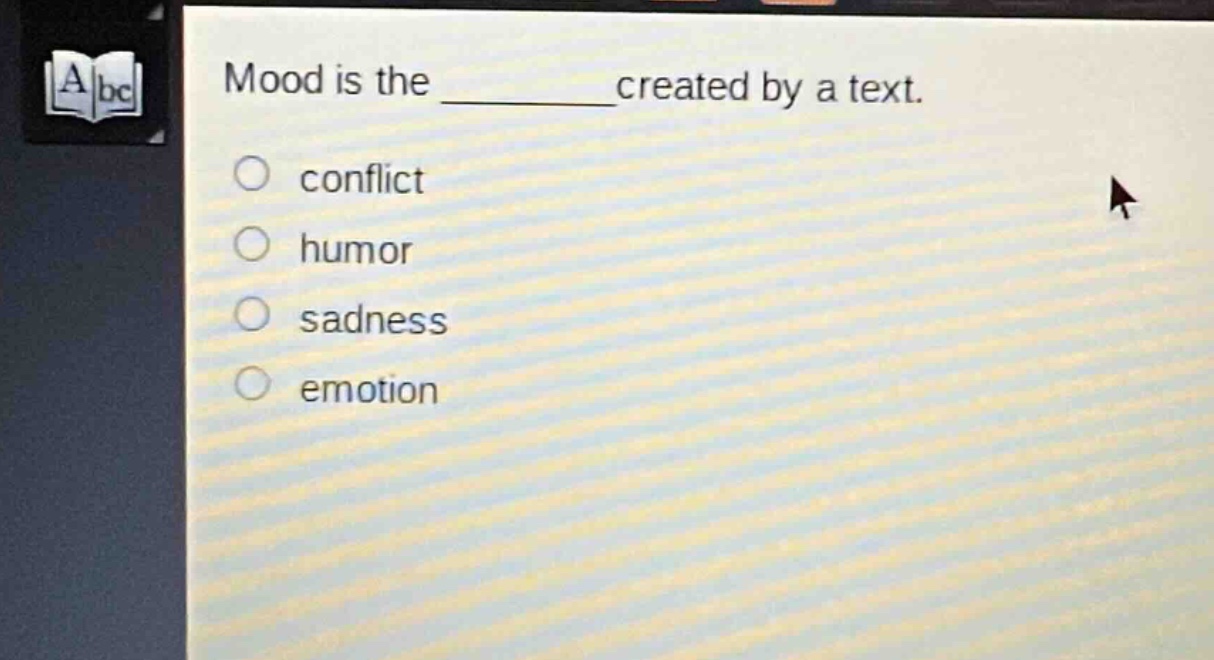 mood is the ______ created by a text.\nconflict\nhumor\nsadness\nemotion