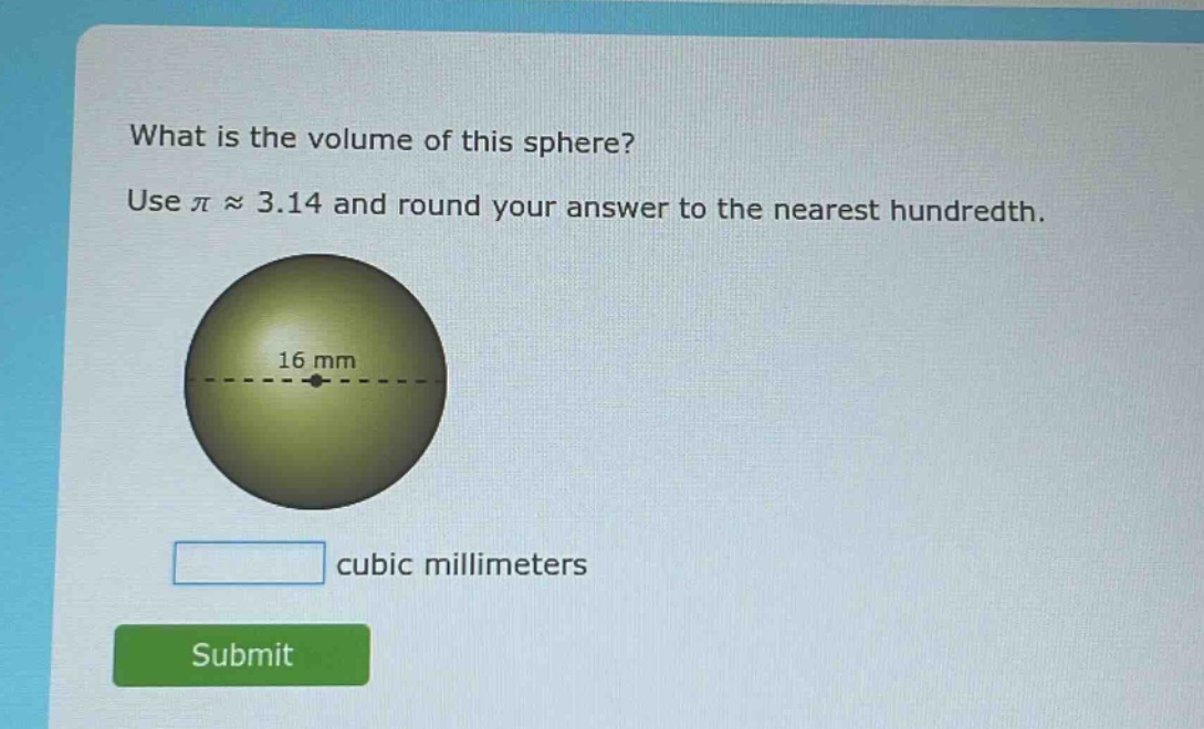 what is the volume of this sphere? use $piapprox3.14$ and round your answer to the nearest hundredth. 16 mm cubic millimeters