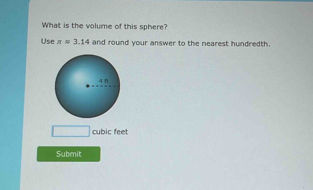 what is the volume of this sphere? use $piapprox3.14$ and round your answer to the nearest hundredth. 4 ft cubic feet