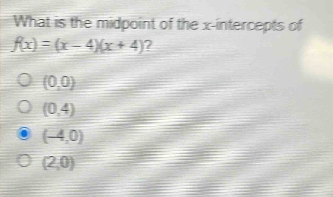 what is the midpoint of the x - intercepts of $f(x)=(x - 4)(x + 4)$?\n(0,0)\n(0,4)\n(-4,0)\n(2,0)