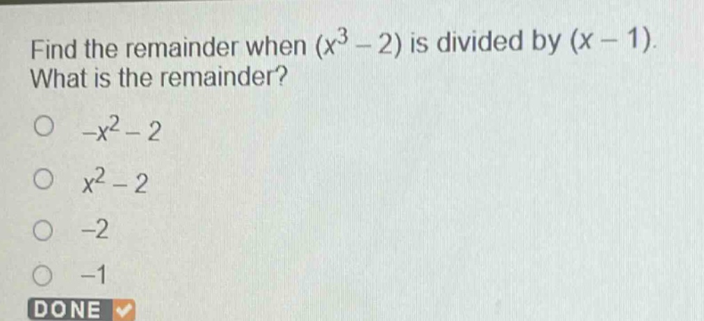 find the remainder when $(x^{3}-2)$ is divided by $(x - 1)$. what is the remainder?\n$-x^{2}-2$\n$x^{2}-2$\n$-2$\n$-1$\ndone