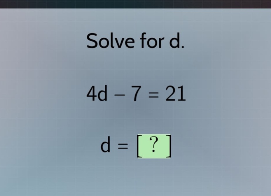 solve for d.\n4d - 7 = 21\nd = ?