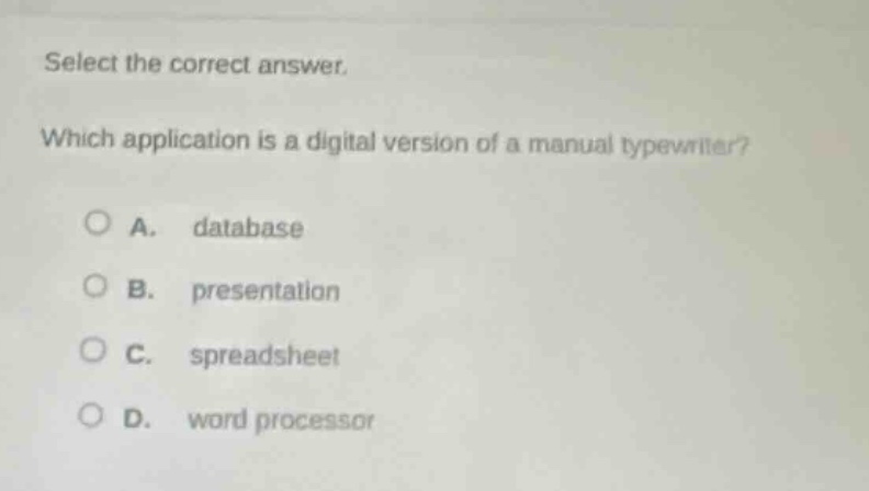 select the correct answer. which application is a digital version of a manual typewriter? a. database b. presentation c. spreadsheet d. word processor