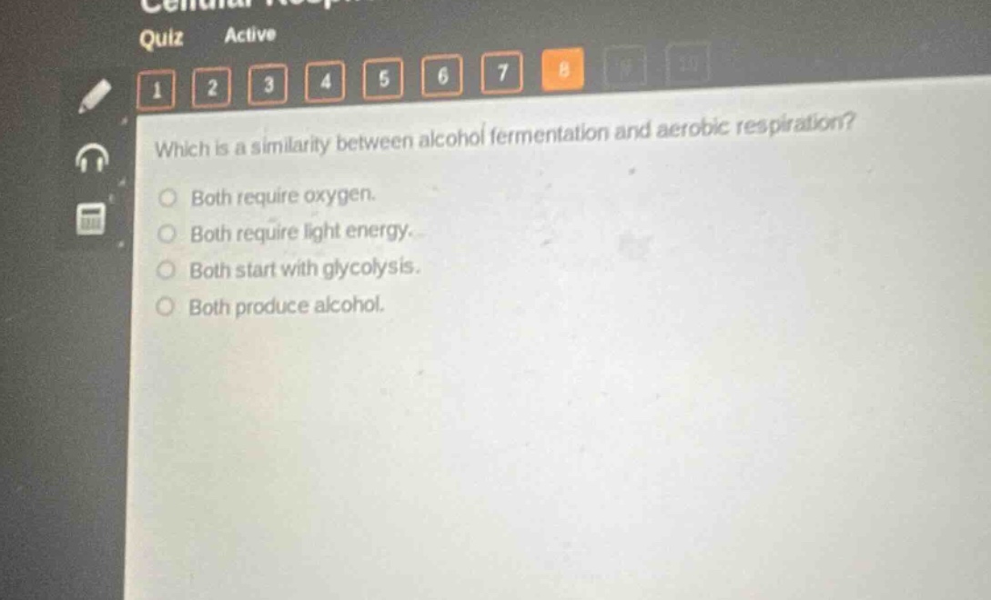 which is a similarity between alcohol fermentation and aerobic respiration?\nboth require oxygen.\nboth require light energy.\nboth start with glycolysis.\nboth produce alcohol.