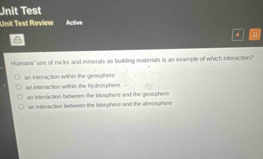 humans use of rocks and minerals as building materials is an example of which interaction?\n an interaction within the geosphere\n an interaction within the hydrosphere\n an interaction between the biosphere and the geosphere\n an interaction between the biosphere and the atmosphere