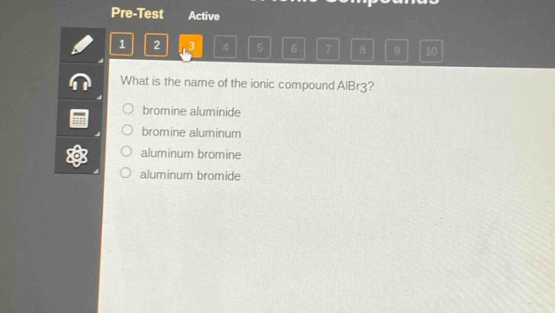 what is the name of the ionic compound albr3?\nbromine aluminide\nbromine aluminum\naluminum bromine\naluminum bromide