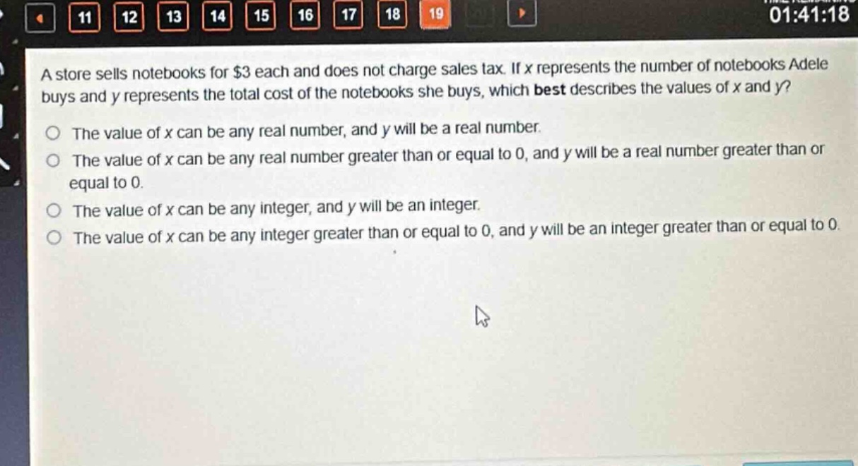 a store sells notebooks for $3 each and does not charge sales tax. if x represents the number of notebooks adele buys and y represents the total cost of the notebooks she buys, which best describes the values of x and y?\nthe value of x can be any real number, and y will be a real number.\nthe value of x can be any real number greater than or equal to 0, and y will be a real number greater than or equal to 0.\nthe value of x can be any integer, and y will be an integer.\nthe value of x can be any integer greater than or equal to 0, and y will be an integer greater than or equal to 0.