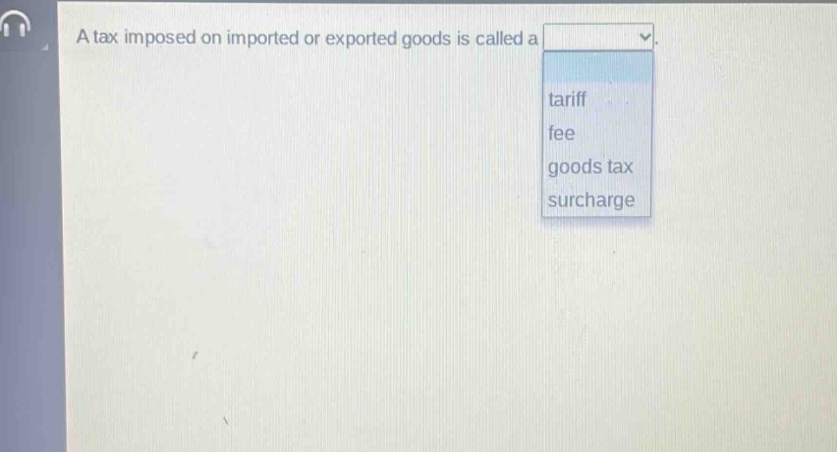 a tax imposed on imported or exported goods is called a tariff fee goods tax surcharge