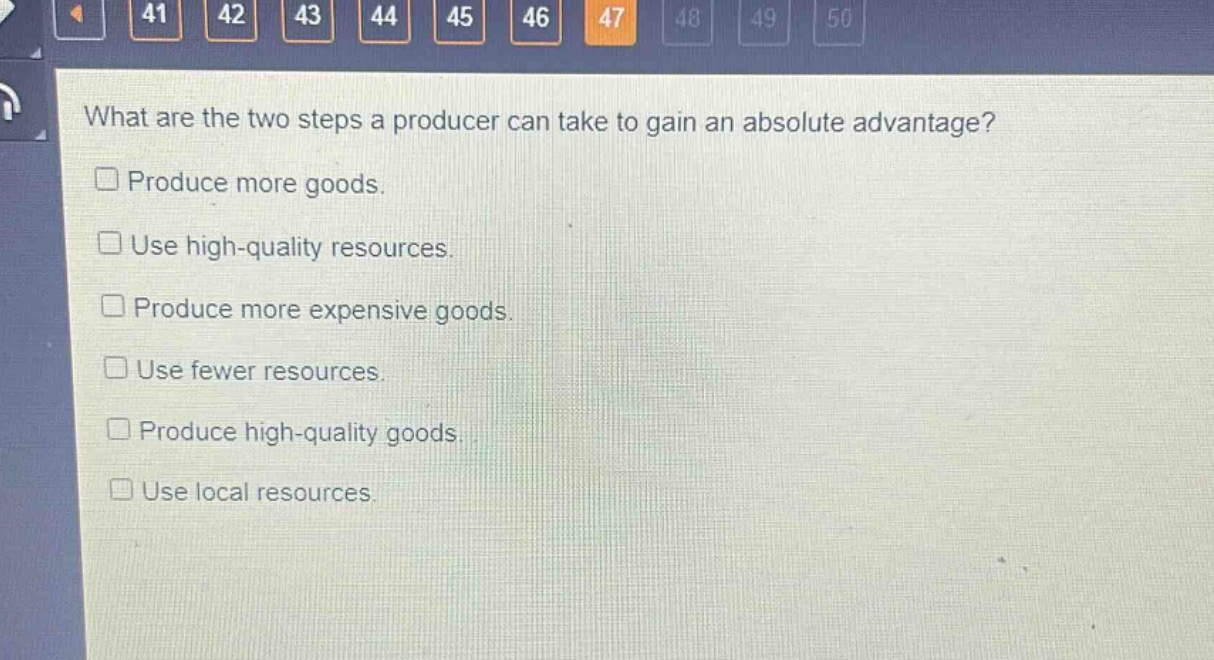 what are the two steps a producer can take to gain an absolute advantage?\nproduce more goods.\nuse high - quality resources.\nproduce more expensive goods.\nuse fewer resources.\nproduce high - quality goods.\nuse local resources.