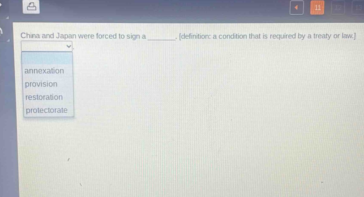 china and japan were forced to sign a ______. definition: a condition that is required by a treaty or law.\nannexation\nprovision\nrestoration\nprotectorate