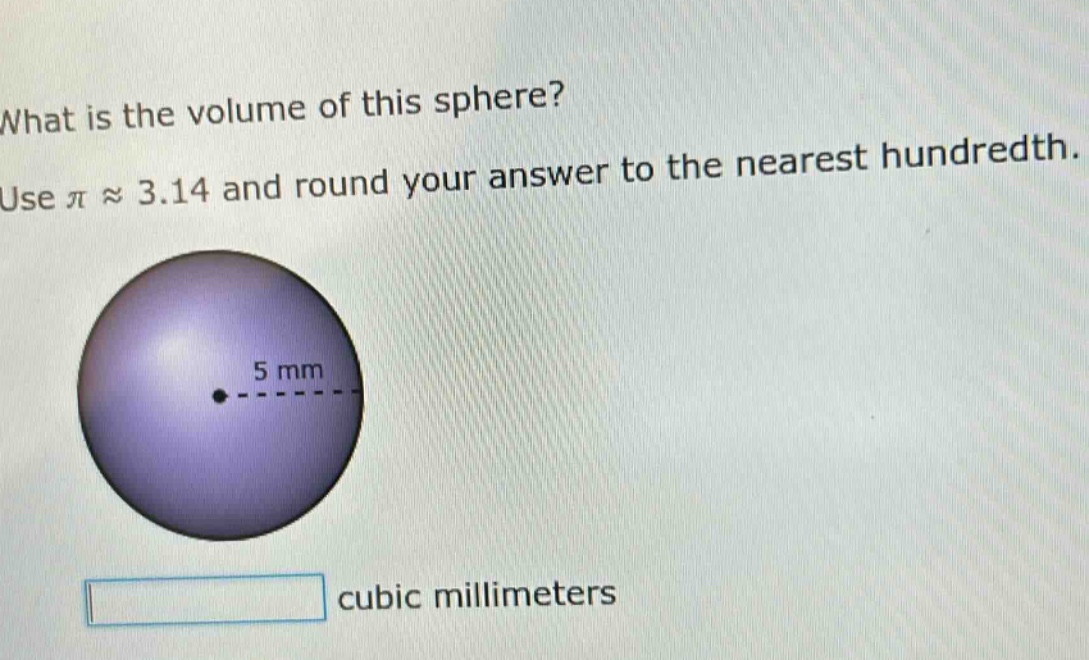 what is the volume of this sphere? use $piapprox3.14$ and round your answer to the nearest hundredth. 5 mm cubic millimeters