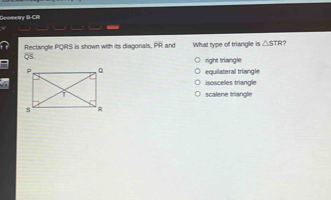 rectangle pqrs is shown with its diagonals, $overline{pr}$ and $overline{qs}$. what type of triangle is $\triangle str$? right triangle equilateral triangle isosceles triangle scalene triangle