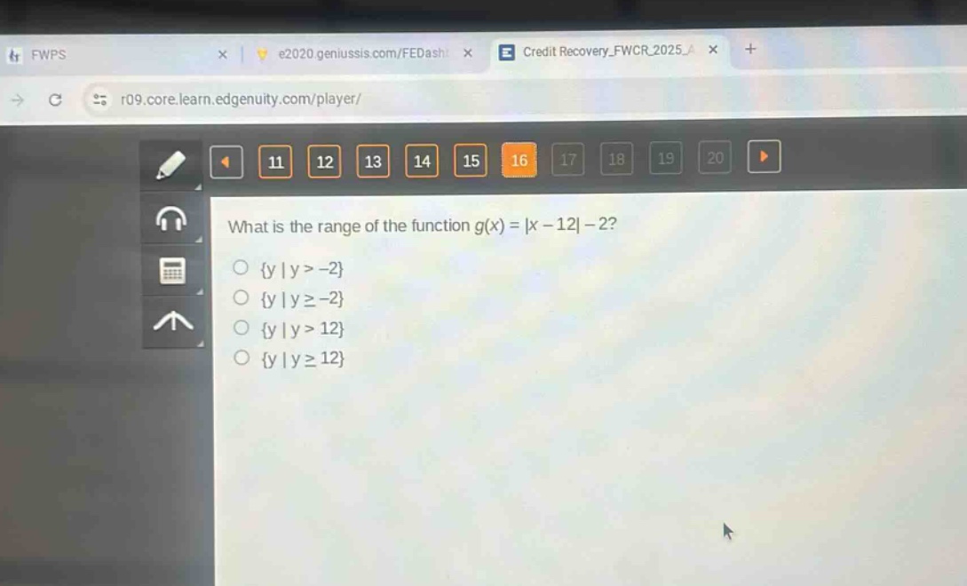what is the range of the function g(x) = |x - 12| - 2?\n{y | y > -2}\n{y | y ≥ -2}\n{y | y > 12}\n{y | y ≥ 12}