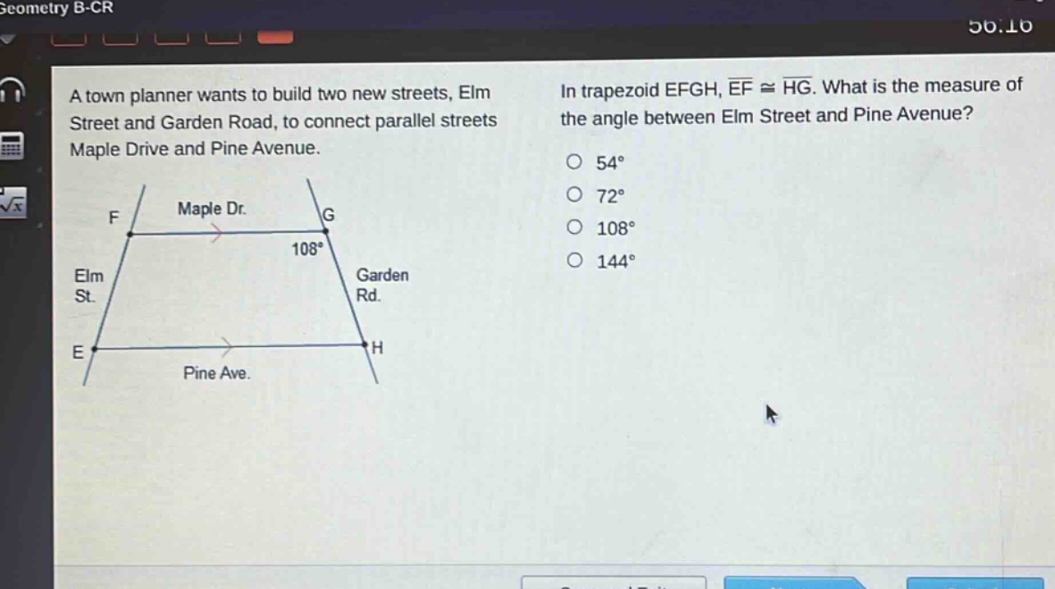 a town planner wants to build two new streets, elm street and garden road, to connect parallel streets maple drive and pine avenue. in trapezoid efgh, $overline{ef}congoverline{hg}$. what is the measure of the angle between elm street and pine avenue? 54° 72° 108° 144°