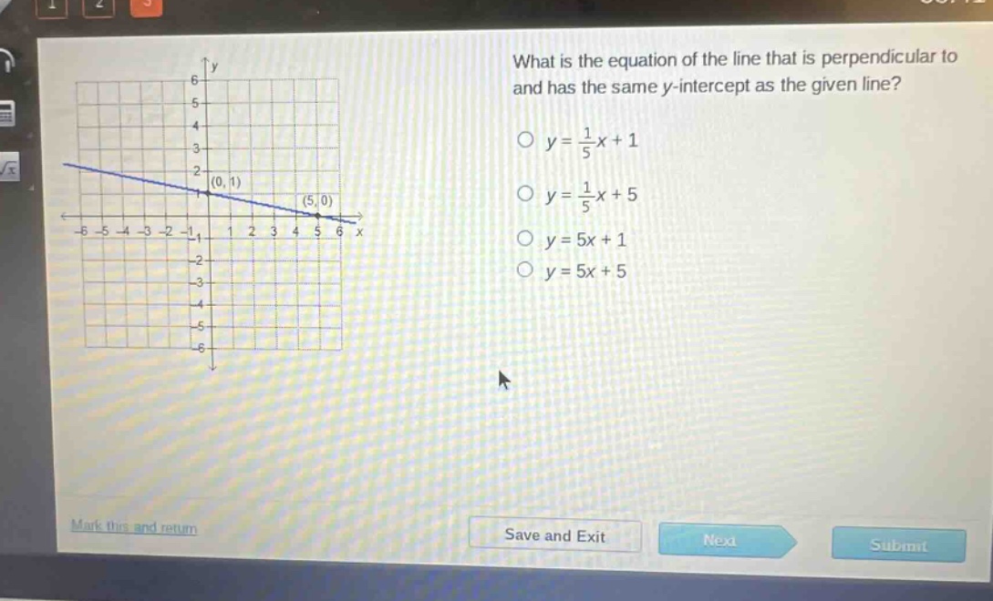 what is the equation of the line that is perpendicular to and has the same y - intercept as the given line?\n$y = \\frac{1}{5}x + 1$\n$y = \\frac{1}{5}x + 5$\n$y = 5x + 1$\n$y = 5x + 5$