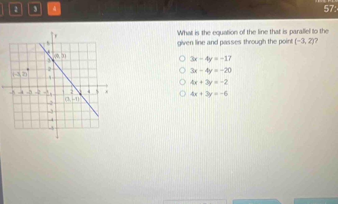 what is the equation of the line that is parallel to the given line and passes through the point (-3, 2)?\n3x - 4y = -17\n3x - 4y = -20\n4x + 3y = -2\n4x + 3y = -6