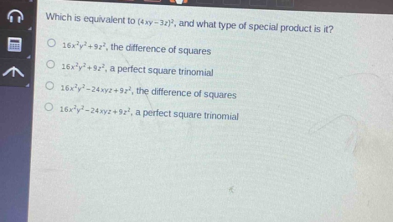 which is equivalent to (4xy - 3z)^2, and what type of special product is it?\n16x^2y^2 + 9z^2, the difference of squares\n16x^2y^2 + 9z^2, a perfect square trinomial\n16x^2y^2 - 24xyz + 9z^2, the difference of squares\n16x^2y^2 - 24xyz + 9z^2, a perfect square trinomial