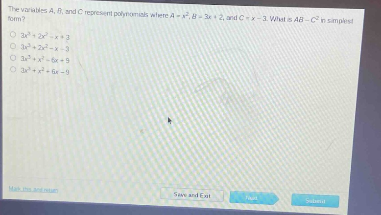 the variables a, b, and c represent polynomials where a = x², b = 3x + 2, and c = x - 3. what is ab - c² in simplest form?\n3x³ + 2x² - x + 3\n3x³ + 2x² - x - 3\n3x³ + x² - 6x + 9\n3x³ + x² + 6x - 9