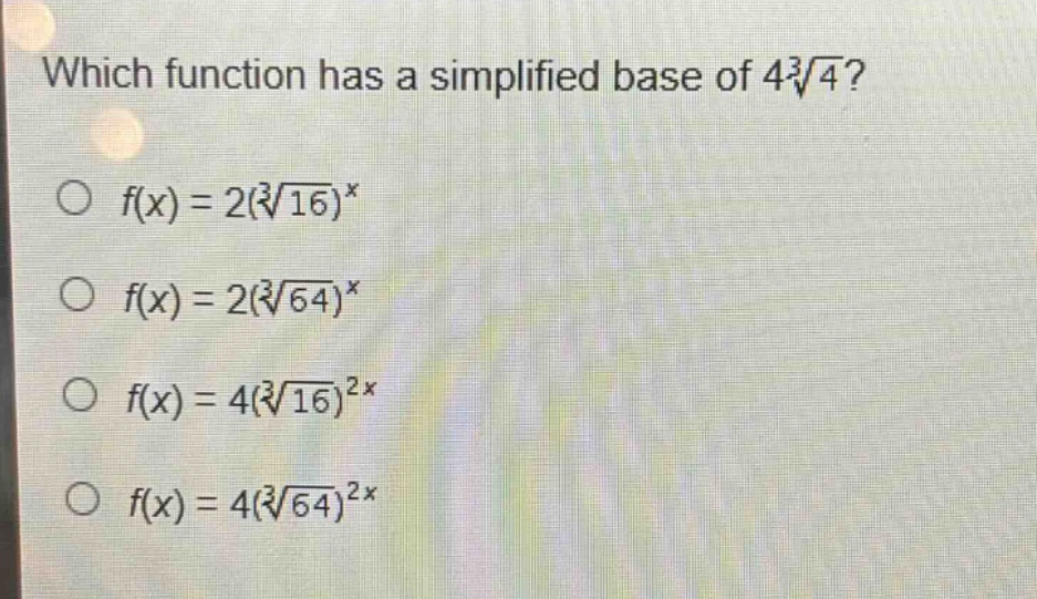 which function has a simplified base of $4\\sqrt3{4}$?\n$f(x)=2(\\sqrt3{16})^x$\n$f(x)=2(\\sqrt3{64})^x$\n$f(x)=4(\\sqrt3{16})^{2x}$\n$f(x)=4(\\sqrt3{64})^{2x}$