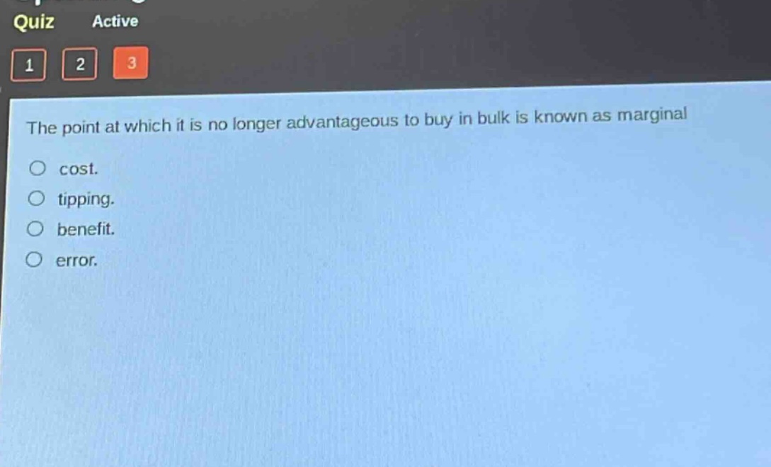 the point at which it is no longer advantageous to buy in bulk is known as marginal\no cost.\no tipping.\no benefit.\no error.