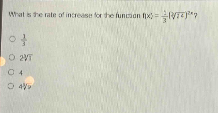 what is the rate of increase for the function f(x) = $\frac{1}{3}(sqrt3{24})^{2x}$?\n$\frac{1}{3}$\n$2sqrt3{3}$\n4\n$4sqrt3{9}$