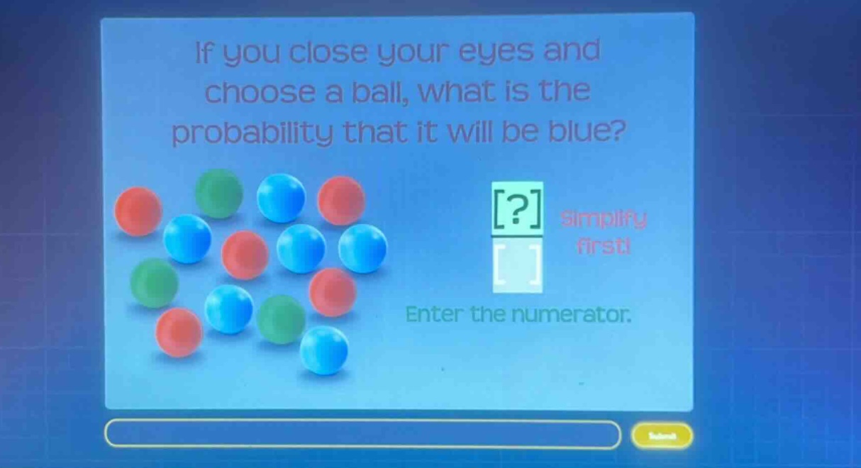 if you close your eyes and choose a ball, what is the probability that it will be blue? simplify first! enter the numerator.