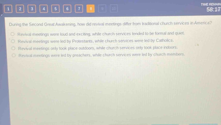 during the second great awakening, how did revival meetings differ from traditional church services in america?\nrevival meetings were loud and exciting, while church services tended to be formal and quiet.\nrevival meetings were led by protestants, while church services were led by catholics.\nrevival meetings only took place outdoors, while church services only took place indoors.\nrevival meetings were led by preachers, while church services were led by church members.