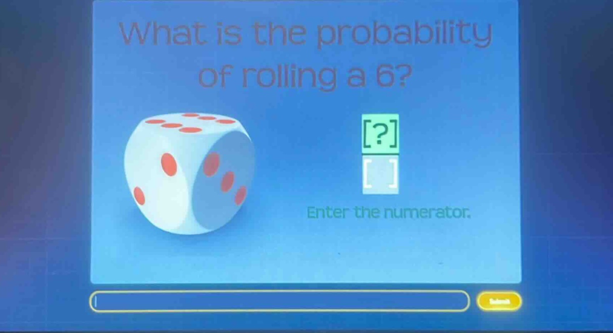 what is the probability of rolling a 6? enter the numerator.