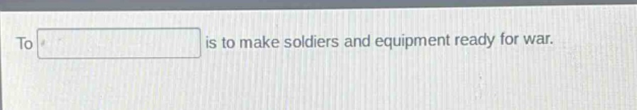 to is to make soldiers and equipment ready for war.