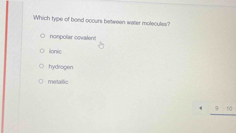 which type of bond occurs between water molecules?\nnonpolar covalent\nionic\nhydrogen\nmetallic