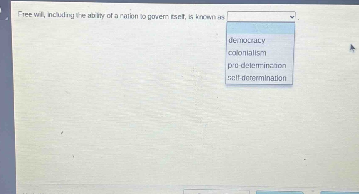 free will, including the ability of a nation to govern itself, is known as democracy colonialism pro - determination self - determination