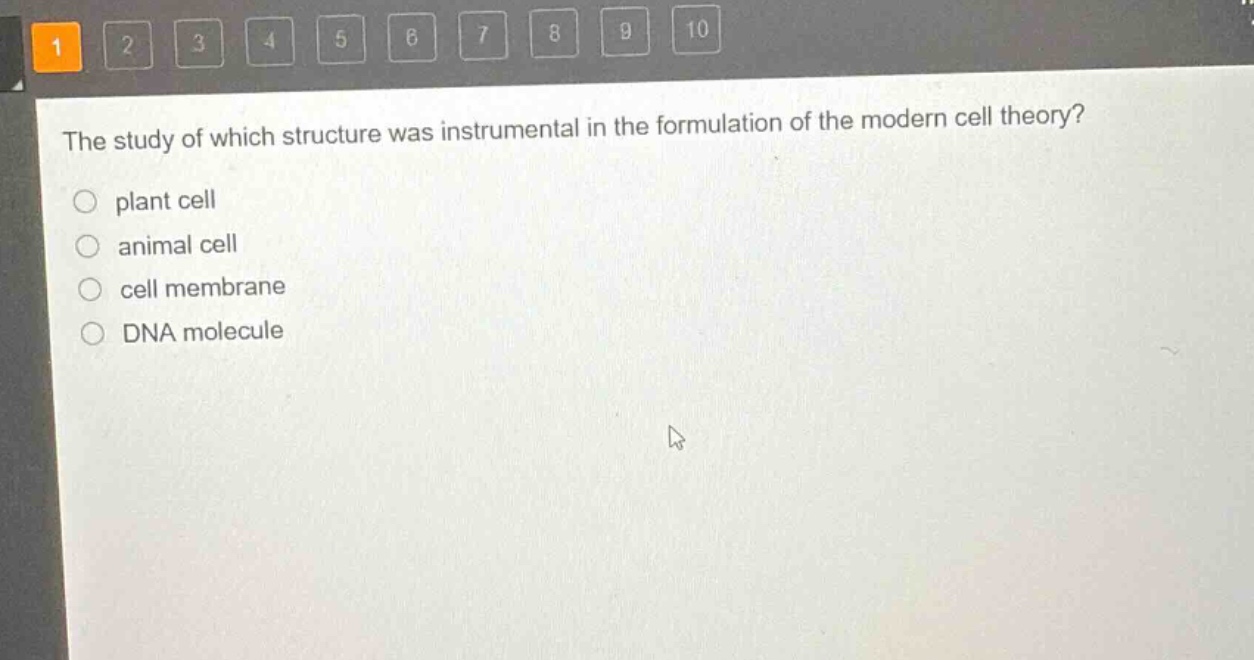 the study of which structure was instrumental in the formulation of the modern cell theory?\nplant cell\nanimal cell\ncell membrane\ndna molecule