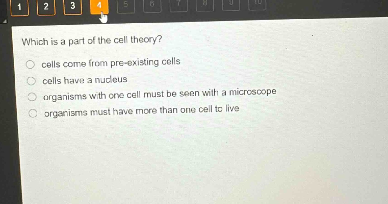 which is a part of the cell theory?\ncells come from pre - existing cells\ncells have a nucleus\norganisms with one cell must be seen with a microscope\norganisms must have more than one cell to live
