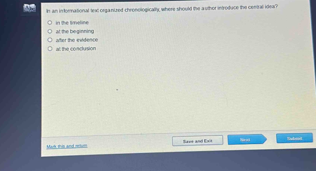 in an informational text organized chronologically, where should the author introduce the central idea?\n in the timeline\n at the beginning\n after the evidence\n at the conclusion