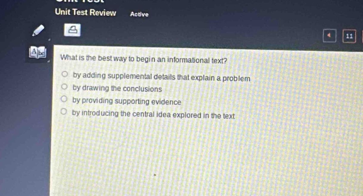 what is the best way to begin an informational text?\nby adding supplemental details that explain a problem\nby drawing the conclusions\nby providing supporting evidence\nby introducing the central idea explored in the text