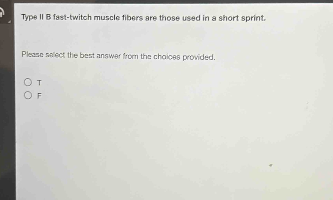 type ii b fast - twitch muscle fibers are those used in a short sprint. please select the best answer from the choices provided. o t o f