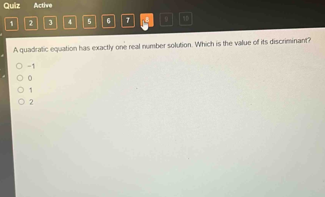 a quadratic equation has exactly one real number solution. which is the value of its discriminant?\n-1\n0\n1\n2