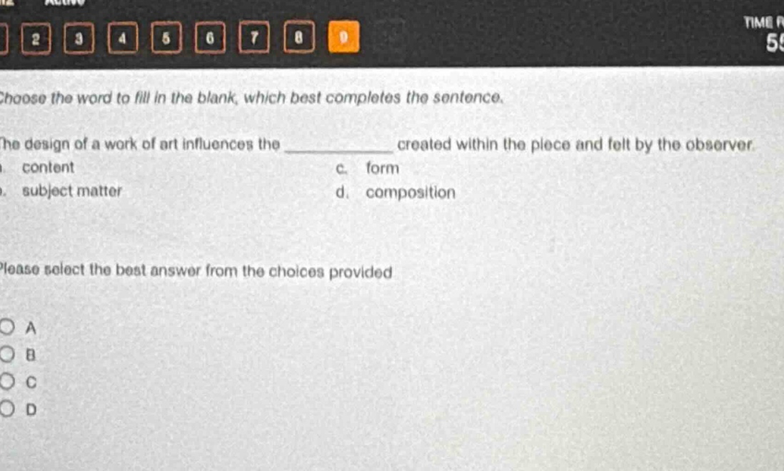 choose the word to fill in the blank, which best completes the sentence. the design of a work of art influences the ____________ created within the piece and felt by the observer. a. content c. form b. subject matter d. composition please select the best answer from the choices provided