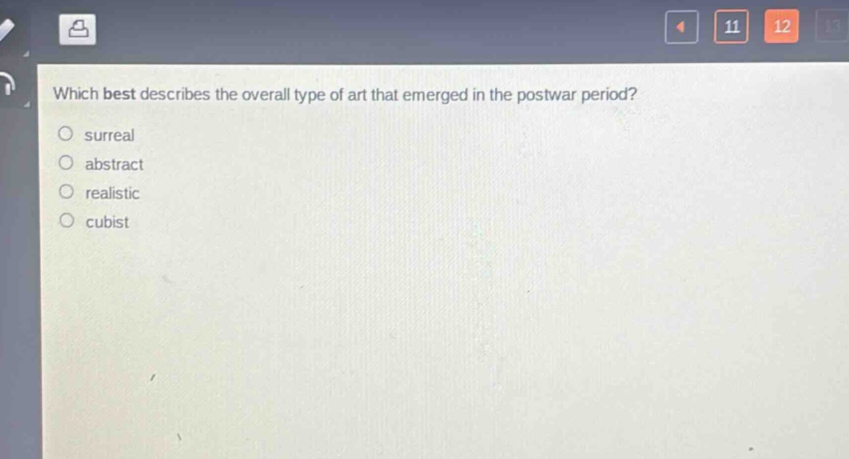 which best describes the overall type of art that emerged in the postwar period?\n○ surreal\n○ abstract\n○ realistic\n○ cubist