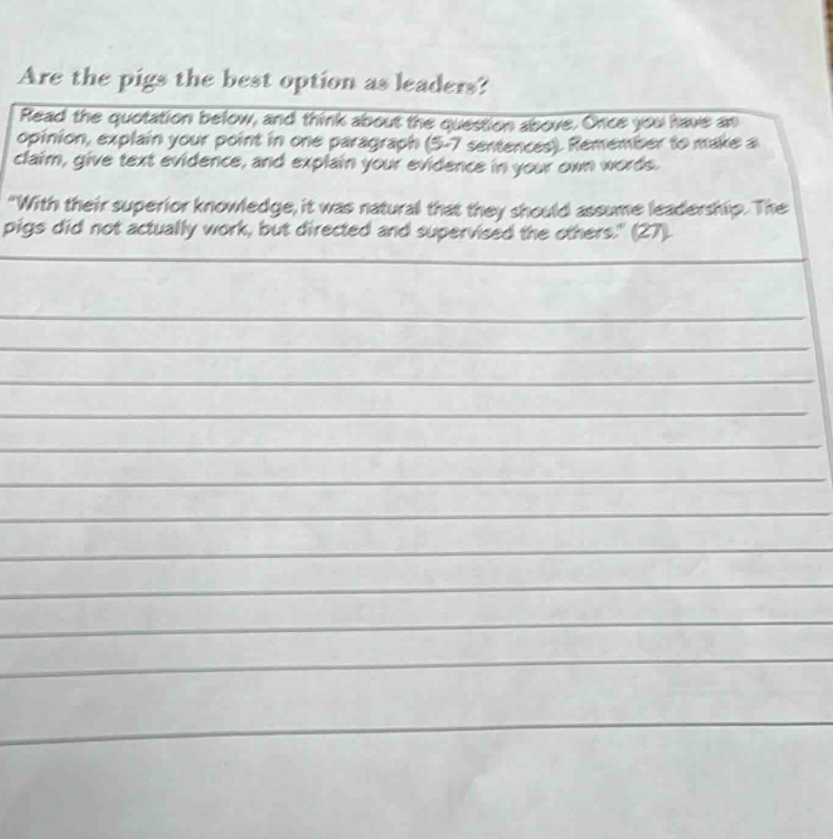are the pigs the best option as leaders? read the quotation below, and think about the question above. once you have an opinion, explain your point in one paragraph (5 - 7 sentences). remember to make a claim, give text evidence, and explain your evidence in your own words. \with their superior knowledge, it was natural that they should assume leadership. the pigs did not actually work, but directed and supervised the others.\ (27)